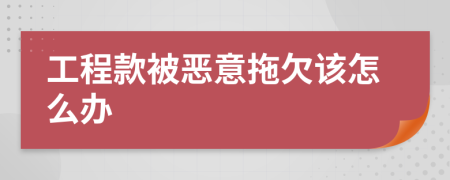 工程款被恶意拖欠该怎么办