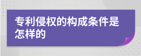 专利侵权的构成条件是怎样的