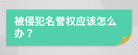 被侵犯名誉权应该怎么办？