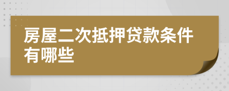 房屋二次抵押贷款条件有哪些