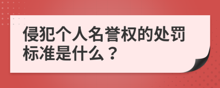 侵犯个人名誉权的处罚标准是什么？