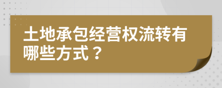 土地承包经营权流转有哪些方式？