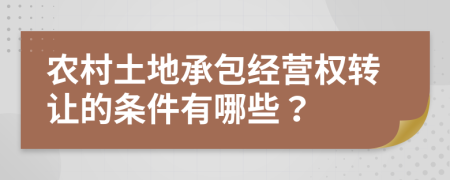 农村土地承包经营权转让的条件有哪些？