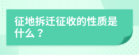 征地拆迁征收的性质是什么？