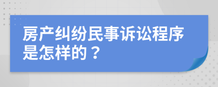 房产纠纷民事诉讼程序是怎样的？