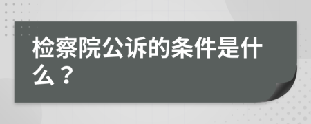 检察院公诉的条件是什么？