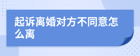 起诉离婚对方不同意怎么离