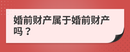 婚前财产属于婚前财产吗？