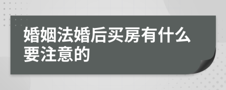 婚姻法婚后买房有什么要注意的