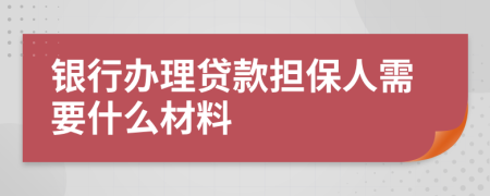 银行办理贷款担保人需要什么材料