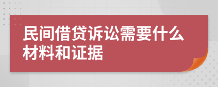 民间借贷诉讼需要什么材料和证据