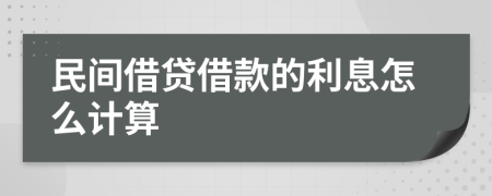 民间借贷借款的利息怎么计算