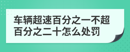 车辆超速百分之一不超百分之二十怎么处罚