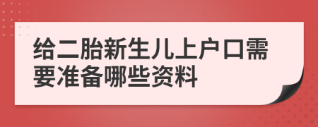 给二胎新生儿上户口需要准备哪些资料