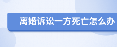 离婚诉讼一方死亡怎么办