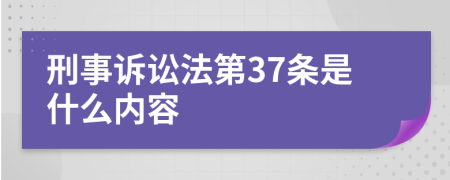 刑事诉讼法第37条是什么内容