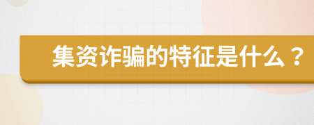 集资诈骗的特征是什么？