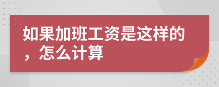 如果加班工资是这样的，怎么计算