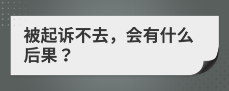 被起诉不去，会有什么后果？