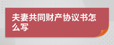 夫妻共同财产协议书怎么写