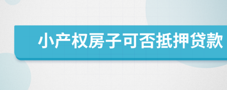 小产权房子可否抵押贷款