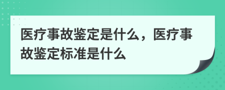 医疗事故鉴定是什么，医疗事故鉴定标准是什么