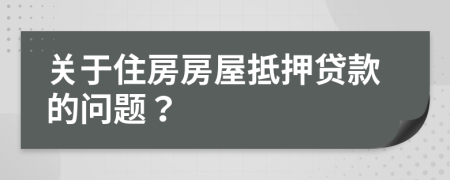 关于住房房屋抵押贷款的问题？