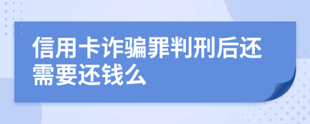 信用卡诈骗罪判刑后还需要还钱么