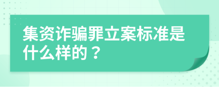 集资诈骗罪立案标准是什么样的？