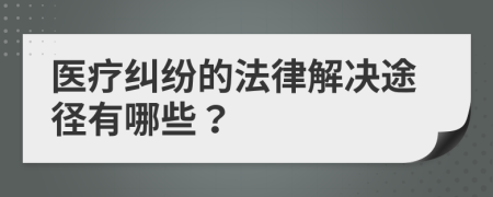 医疗纠纷的法律解决途径有哪些？