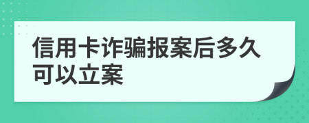 信用卡诈骗报案后多久可以立案