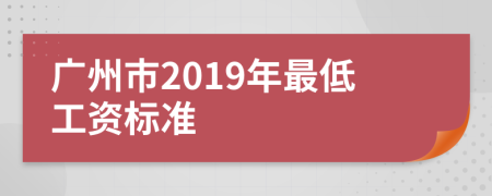 广州市2019年最低工资标准
