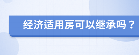 经济适用房可以继承吗？