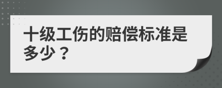 十级工伤的赔偿标准是多少？