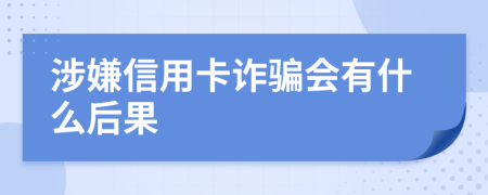 涉嫌信用卡诈骗会有什么后果