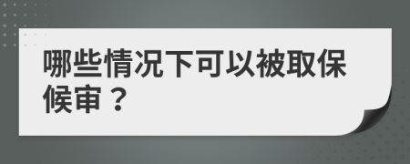 哪些情况下可以被取保候审？