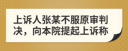 上诉人张某不服原审判决，向本院提起上诉称