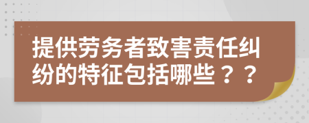 提供劳务者致害责任纠纷的特征包括哪些？？