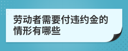 劳动者需要付违约金的情形有哪些