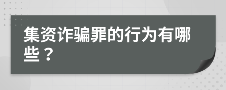 集资诈骗罪的行为有哪些？