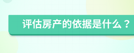 评估房产的依据是什么？