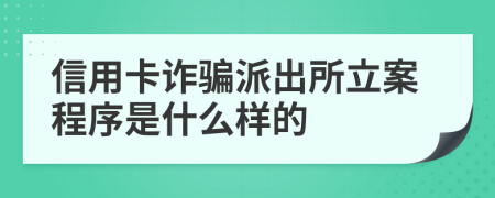 信用卡诈骗派出所立案程序是什么样的