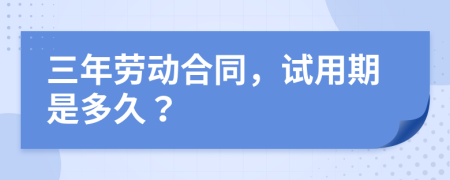 三年劳动合同，试用期是多久？