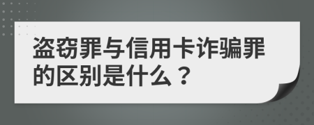 盗窃罪与信用卡诈骗罪的区别是什么？