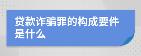 贷款诈骗罪的构成要件是什么