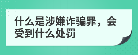 什么是涉嫌诈骗罪，会受到什么处罚