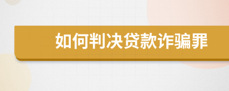 如何判决贷款诈骗罪