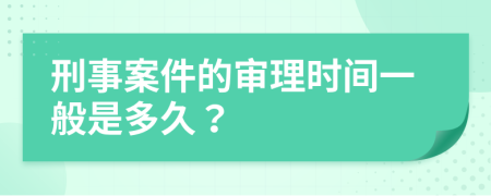 刑事案件的审理时间一般是多久？