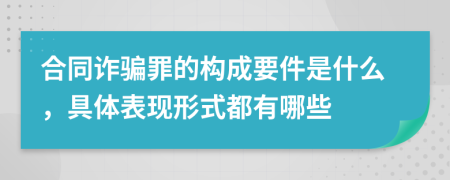 合同诈骗罪的构成要件是什么，具体表现形式都有哪些