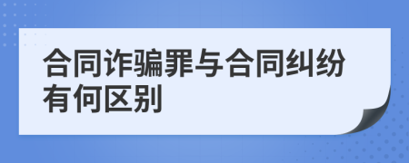 合同诈骗罪与合同纠纷有何区别